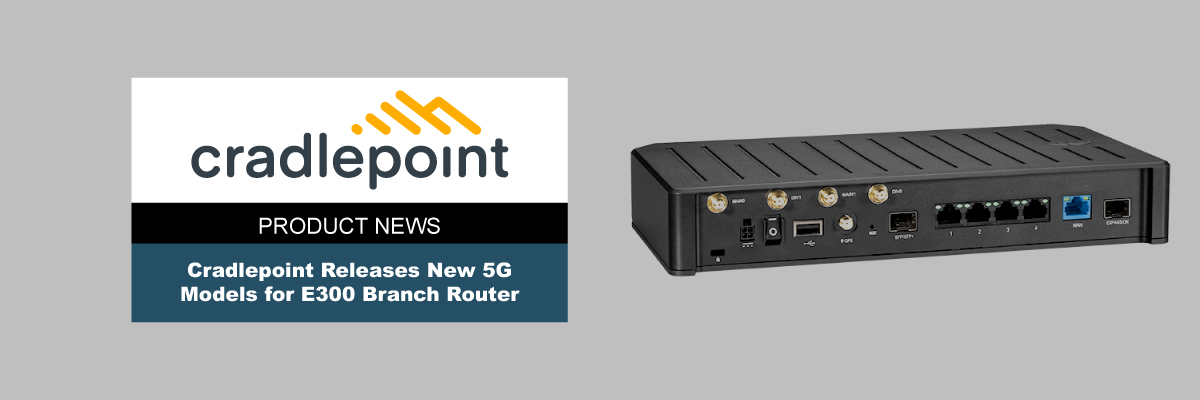 Cradlepoint Releases E300 5G Router | MCA News